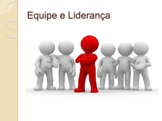Equipe e Liderança
 