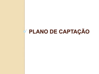 PLANO DE CAPTAÇÃO
 