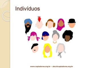 Indivíduos
www.captadores.org.br – abcr@captadores.org.br
 