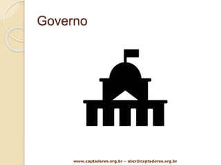 Governo
www.captadores.org.br – abcr@captadores.org.br
 