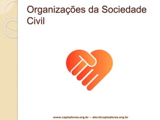 Organizações da Sociedade
Civil
www.captadores.org.br – abcr@captadores.org.br
 
