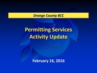 Permitting Services
Activity Update
Orange County BCC
February 16, 2016
 