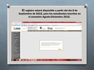 El registro estará disponible a partir del día 8 de
Septiembre de 2015, para los estudiantes inscritos en
el semestre Agosto-Diciembre 2015.
 