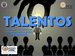 TALENTOSTALENTOSPROGRAMA INSTITUCIONALPROGRAMA INSTITUCIONAL
DESARROLLO DE TALENTOSDESARROLLO DE TALENTOS
UNIVERSITARIOSUNIVERSITARIOS
 