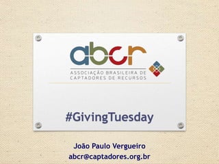 João Paulo Vergueiro
abcr@captadores.org.br
#GivingTuesday
 