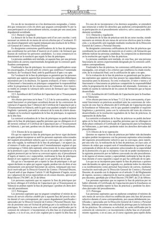 En caso de no incorporarse a los destinos asignados, se entenderá
que renuncian a todos los derechos que pudieran corresponderles por
su participación en el procedimiento selectivo, salvo causa justa debi-
damente acreditada.
12.2. Duración y regulación
La duración de la fase de prácticas será de un curso escolar, siendo
necesario un mínimo de seis meses de servicios efectivos para la evalua-
ción, y su desarrollo será regulado mediante resolución de la Dirección
General de Centros y Personal Docente.
Se designarán comisiones calificadoras de la fase de prácticas que
coordinarán las actividades de inserción en el centro y de formación que
deberán realizar las personas candidatas. Su composición se determinará
en la resolución que regule la fase de prácticas.
La persona candidata será tutelada, en esta fase, por una persona
funcionaria de carrera experimentada designada por la comisión califi-
cadora correspondiente.
Finalizada la fase de prácticas, las comisiones calificadoras serán las
encargadas, con arreglo a los criterios que establezca la citada resolu-
ción, de la evaluación final, con la calificación de apto o no apto.
En la evaluación de la fase de prácticas se garantizará que las perso-
nas aspirantes que superen esta fase poseen las capacidades didácticas
necesarias para la docencia. En esta evaluación, el tutor o tutora y el
funcionario o funcionaria en prácticas compartirán la responsabilidad
sobre la programación de las enseñanzas del alumnado. Asimismo, se
tendrá en cuenta la valoración de los cursos de formación que se hayan
desarrollado.
12.3. Acreditación del Certificado de Capacitación para la Enseñan-
za en Valenciano
A los efectos previstos en la base 7.1.2.2 de la convocatoria, el per-
sonal funcionario en prácticas acreditará ante las comisiones de valo-
ración de esta fase la obtención del Certificado de Capacitación para
la Enseñanza en Valenciano, con lo que quedará cumplido el requisito
lingüístico y permitirá, junto con la valoración del resto de criterios
desarrollados en la resolución reguladora de la fase de prácticas, la
superación de dicha fase.
La comisión evaluadora de la fase de prácticas no podrá declarar
aptas en la fase de prácticas a aquellas personas que no obtengan en
dicho plazo ordinario el Certificado de Capacitación para la Enseñanza
en Valenciano, y, por tanto, perderán todos los derechos derivados del
procedimiento.
12.4. Efectos de la no superación
Quienes no superen la fase de prácticas por haber sido declarados
no aptos podrán incorporarse con las personas aspirantes seleccionadas
del siguiente procedimiento selectivo que se convoque, para repetir,
por una sola vez, la realización de la fase de prácticas, en cuyo caso, el
número de orden que ocupará será el inmediatamente siguiente al que
corresponda al último de los aspirantes seleccionados de su especialidad
de la promoción a la que se incorpora. Caso de no poder incorporarse a
la siguiente promoción por no haberse convocado ese año procedimien-
to de ingreso al mismo cuerpo y especialidad, realizarán la fase de prác-
ticas durante el curso siguiente a aquel en que fue calificado de no apto.
Los que no se incorporen para repetir la fase de prácticas o quienes
sean declarados no aptos por segunda vez, perderán todos los derechos
a su nombramiento como personal funcionario de carrera, mediante
resolución motivada por la Dirección General de Centros y Personal
Docente, de acuerdo con lo dispuesto en el artículo 31 del Reglamento
de ingreso, accesos y adquisición de nuevas especialidades en los cuer-
pos docentes, aprobado por el Real Decreto 276/2007, de 23 de febrero.
Las personas aspirantes que no superen la fase de prácticas por no
haber obtenido el Certificado de Capacitación para la Enseñanza en
Valenciano no podrán repetir la fase de prácticas y perderán los dere-
chos derivados del procedimiento.
12.5. Prórrogas
Las personas aspirantes que no pudieran completar el mínimo de
seis meses de servicios efectivos establecido para esta fase del proceso
selectivo durante el curso correspondiente, por causas debidamente jus-
tificadas y apreciadas por la Dirección General de Centros y Personal
Docente, deberán presentar una solicitud de prórroga para la realización
de las prácticas. De estimarse su solicitud, no serán calificadas por la
comisión de valoración y se incorporarán a dicha fase en el procedi-
miento siguiente, o en su caso, en el curso siguiente para repetir dicha
En cas de no incorporar-se a les destinacions assignades, s’enten-
drà que renuncien a tots els drets que puguen correspondre’ls per la
seua participació en el procediment selectiu, excepte per una causa justa
degudament acreditada.
12.2. Duració i regulació
La duració de la fase de pràctiques serà d’un curs escolar, i serà
necessari un mínim de sis mesos de serveis efectius per a l’avaluació. El
seu desenvolupament serà regulat mitjançant una resolució de la Direc-
ció General de Centres i Personal Docent.
Es designaran comissions qualificadores de la fase de pràctiques
que coordinaran les activitats d’inserció en el centre i de formació que
hauran de realitzar les persones candidates. La seua composició es
determinarà en la resolució que regule la fase de pràctiques.
La persona candidata serà tutelada, en aquesta fase, per una persona
funcionària de carrera experimentada designada per la comissió quali-
ficadora corresponent.
Finalitzada la fase de pràctiques, les comissions qualificadores seran
les encarregades, d’acord amb els criteris que establisca l’esmentada
resolució, de l’avaluació final, amb la qualificació d’apte o no apte.
En l’avaluació de la fase de pràctiques es garantirà que les persones
aspirants que superen aquesta fase posseeixen les capacitats didàctiques
necessàries per a la docència. En aquesta avaluació, el tutor o tutora i
el funcionari o funcionària en pràctiques compartiran la responsabilitat
sobre la programació de les ensenyances de l’alumnat. Així mateix,
es tindrà en compte la valoració dels cursos de formació que s’hagen
desenvolupat.
12.3. Acreditació del Certificat de Capacitació per a l’Ensenyament
en Valencià
Als efectes previstos en la base 7.1.2.2 de la convocatòria, el per-
sonal funcionari en pràctiques acreditarà davant de les comissions de
valoració d’aquesta fase l’obtenció del Certificat de Capacitació per a
l’Ensenyament en Valencià, amb la qual cosa quedarà complit el requisit
lingüístic i permetrà, junt amb la valoració de la resta de criteris desen-
volupats en la resolució reguladora de la fase de pràctiques, la superació
de la dita fase.
La comissió avaluadora de la fase de pràctiques no podrà declarar
aptes en la fase de pràctiques aquelles persones que no obtinguen en el
dit termini ordinari el Certificat de Capacitació per a l’Ensenyament
en Valencià, i, per tant, perdran tots els drets derivats del procediment.
12.4. Efectes de la no-superació
Els qui no superen la fase de pràctiques per haver sigut declarats
no aptes podran incorporar-se amb les persones aspirants seleccionades
del següent procediment selectiu que es convoque, per a repetir, per
una sola vegada, la realització de la fase de pràctiques, i en aquest cas,
el número d’ordre que ocuparà serà l’immediatament següent al que
corresponga a l’últim dels aspirants seleccionats de la seua especialitat
de la promoció a què s’incorpora. En cas de no poder incorporar-se a la
següent promoció per no haver-se convocat aqueix any el procediment
d’ingrés al mateix cos i especialitat, realitzaran la fase de pràctiques
durant el curs següent a aquell en què va ser qualificat de no apte.
Els qui no s’incorporen per a repetir la fase de pràctiques o els qui
siguen declarats no aptes per segona vegada, perdran tots els drets al seu
nomenament com personal funcionari de carrera, mitjançant una reso-
lució motivada per la Direcció General de Centres i Personal Docent,
d’acord amb el que disposa l’article 31 del Reglament d’ingrés, acces-
sos i adquisició de noves especialitats en els cossos docents, aprovat pel
Reial Decret 276/2007, de 23 de febrer.
Les persones aspirants que no superen la fase de pràctiques per
no haver obtingut el Certificat de Capacitació per a l’Ensenyament en
Valencià no podran repetir la fase de pràctiques i perdran els drets deri-
vats del procediment.
12.5. Pròrrogues
Les persones aspirants que no puguen completar el mínim de sis
mesos de serveis efectius establit per a aquesta fase del procés selec-
tiu durant el curs corresponent, per causes degudament justificades i
apreciades per la Direcció General de Centres i Personal Docent, hau-
ran de presentar una sol·licitud de pròrroga per a la realització de les
pràctiques. Si s’estima la seua sol·licitud, no seran qualificades per la
comissió de valoració i s’incorporaran a la dita fase en el procediment
següent, o si és el cas, en el curs següent per a repetir la dita fase de
Num. 7776 / 06.05.2016 10462
 
