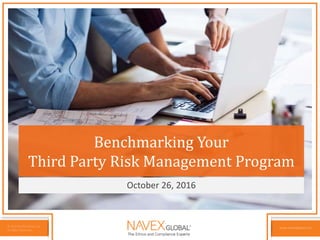 © 2015 NAVEX Global, Inc.
All Rights Reserved.
www.navexglobal.com© 2015 NAVEX Global, Inc.
All Rights Reserved.
www.navexglobal.com© 2015 NAVEX Global, Inc.
All Rights Reserved.
www.navexglobal.com
Benchmarking Your
Third Party Risk Management Program
October 26, 2016
 