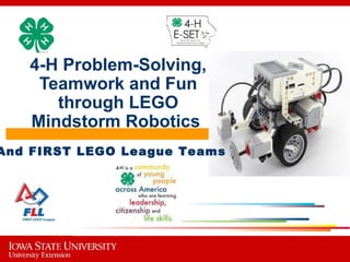 4-H Problem-Solving,
Teamwork and Fun
through LEGO
Mindstorm Robotics
And FIRST LEGO League Teams
 
