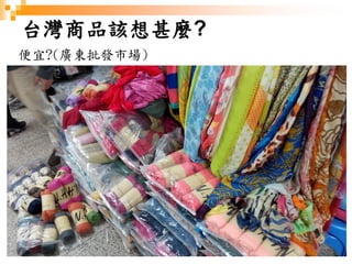 15
台灣商品該想甚麼?
便宜?(廣東批發市場)
 