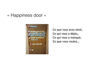 « Happiness door »
Ce que vous avez aimé,
Ce qui vous a déplu,
Ce qui vous a manqué,
Ce que vous voulez…
 