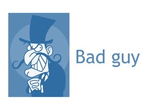 Bad guy
 