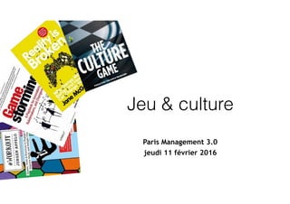 Jeu & culture
Paris Management 3.0
jeudi 11 février 2016
 