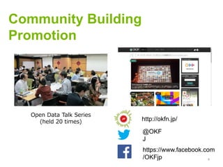 Community Building
Promotion
4
@OKF
J
https://www.facebook.com
/OKFjp
http://okfn.jp/
Open Data Talk Series
(held 20 times)
 