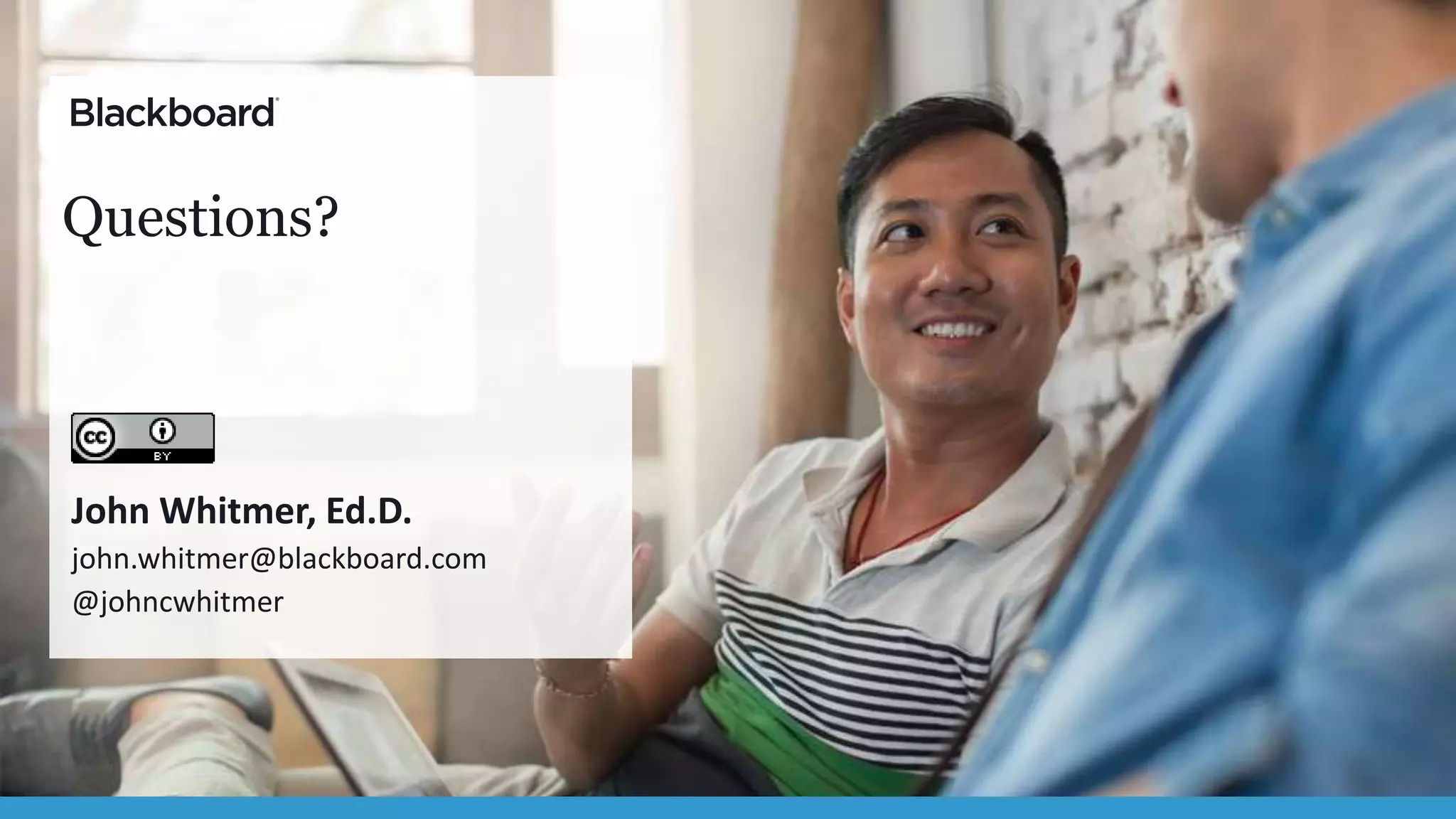 Questions?
John Whitmer, Ed.D.
john.whitmer@blackboard.com
@johncwhitmer
 