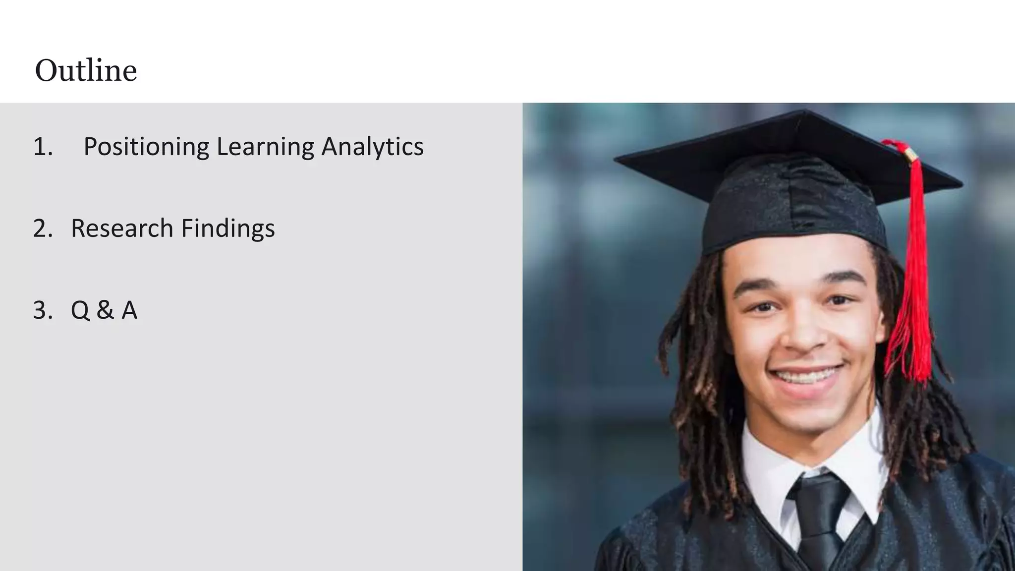 33
Outline
1. Positioning Learning Analytics
2. Research Findings
3. Q & A
 