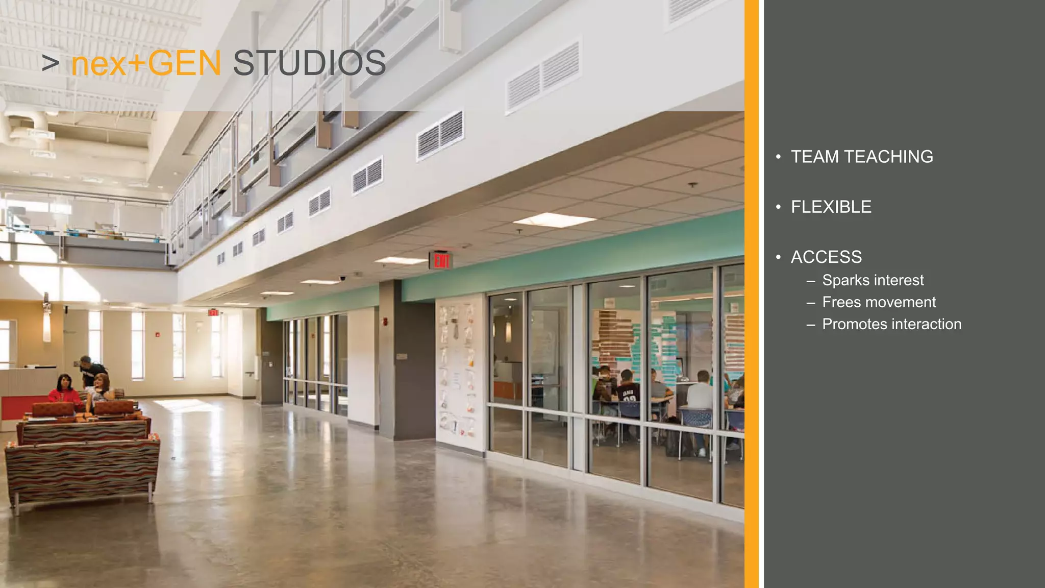 > nex+GEN STUDIOS
• TEAM TEACHING
• FLEXIBLE
• ACCESS
– Sparks interest
– Frees movement
– Promotes interaction
 