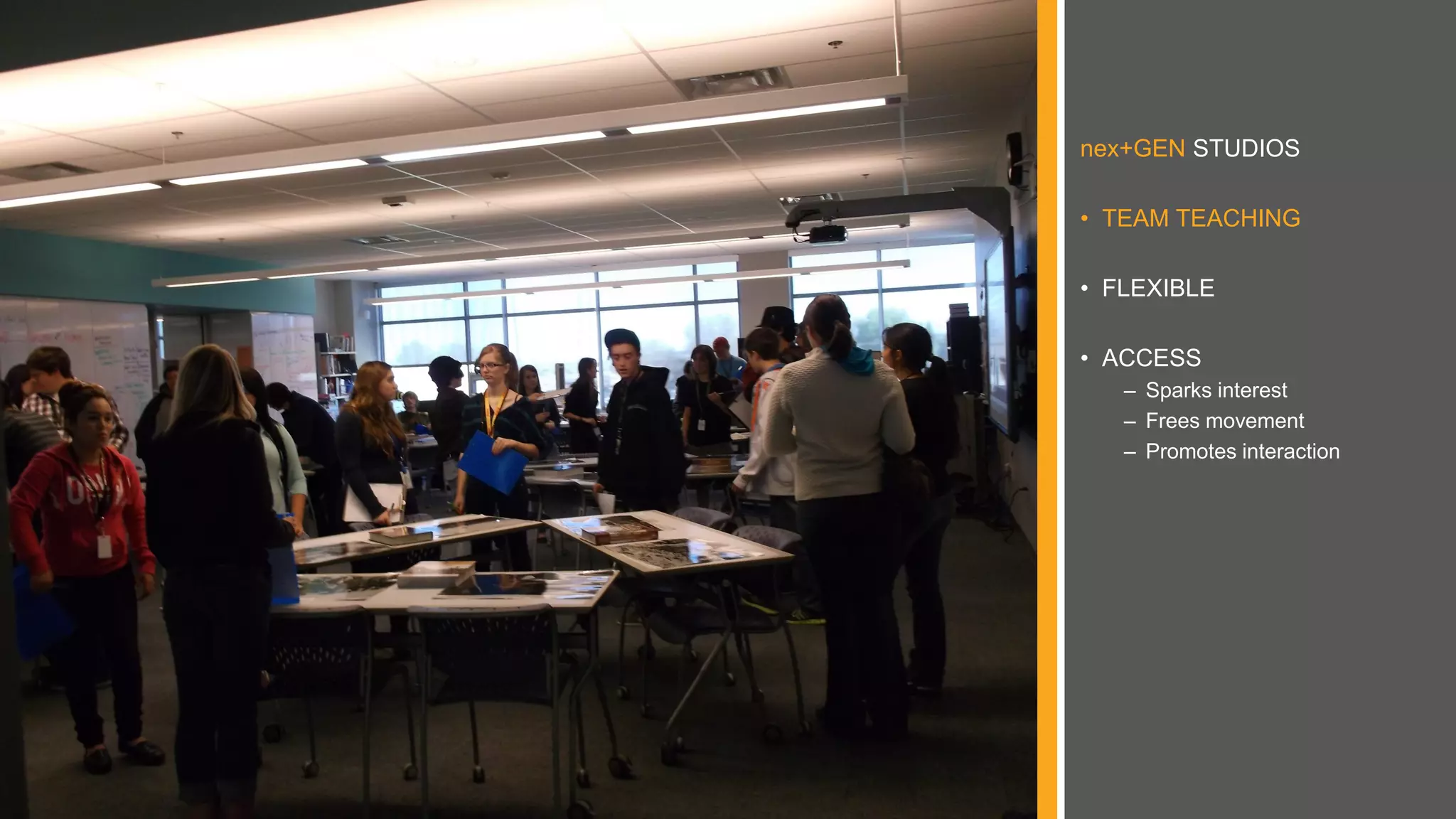 nex+GEN STUDIOS
• TEAM TEACHING
• FLEXIBLE
• ACCESS
– Sparks interest
– Frees movement
– Promotes interaction
 