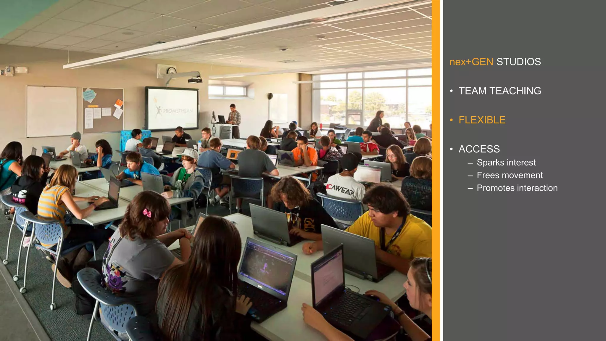 nex+GEN STUDIOS
• TEAM TEACHING
• FLEXIBLE
• ACCESS
– Sparks interest
– Frees movement
– Promotes interaction
 