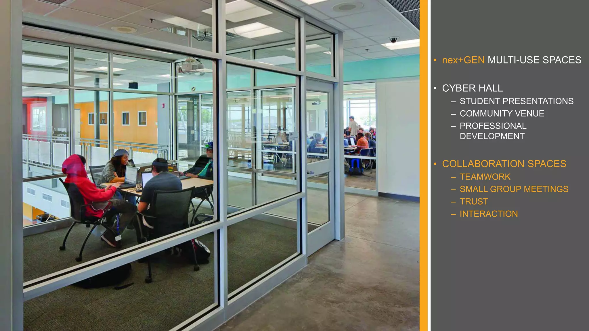 • nex+GEN MULTI-USE SPACES
• CYBER HALL
– STUDENT PRESENTATIONS
– COMMUNITY VENUE
– PROFESSIONAL
DEVELOPMENT
• COLLABORATION SPACES
– TEAMWORK
– SMALL GROUP MEETINGS
– TRUST
– INTERACTION
 