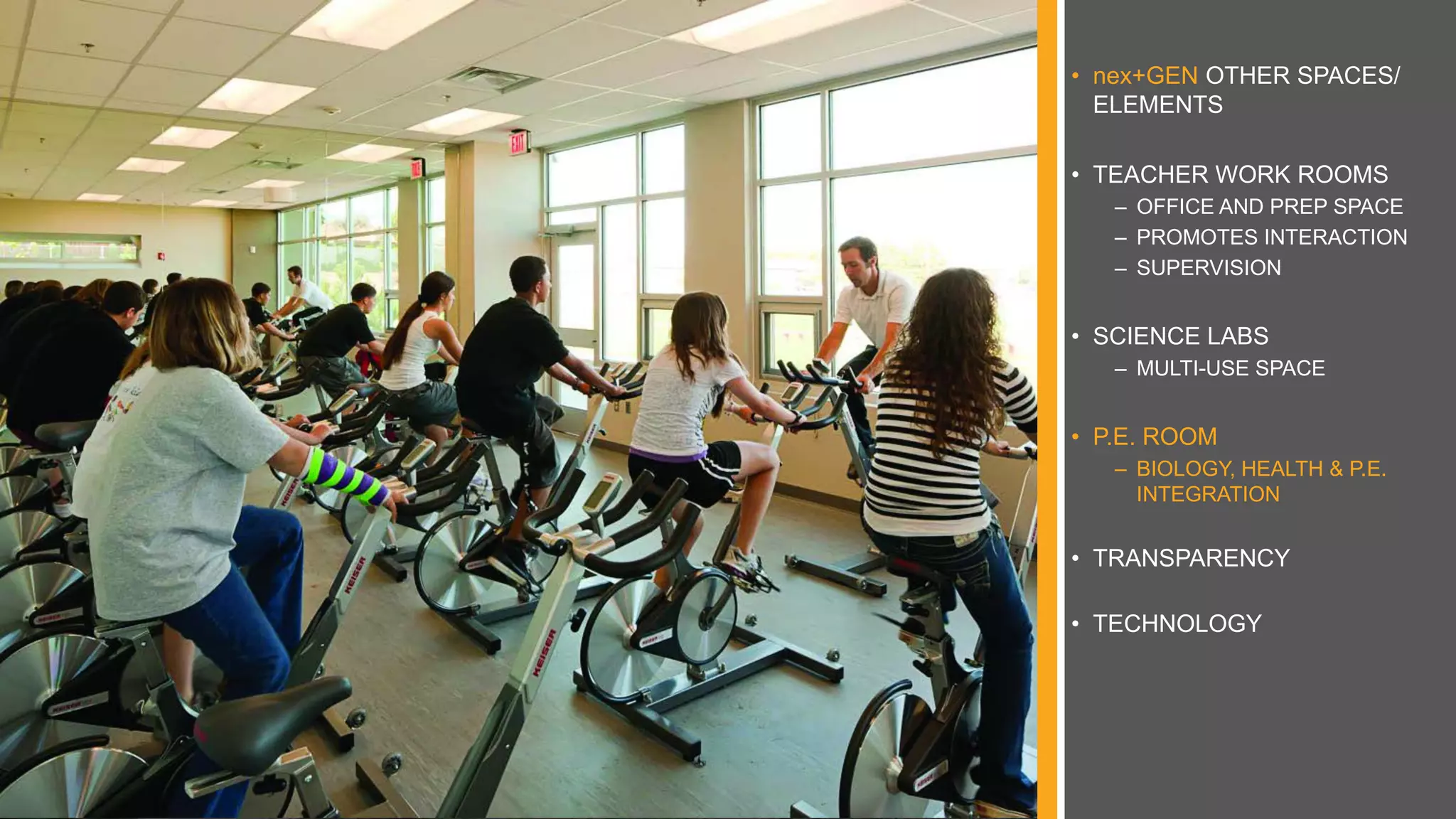 • nex+GEN OTHER SPACES/
ELEMENTS
• TEACHER WORK ROOMS
– OFFICE AND PREP SPACE
– PROMOTES INTERACTION
– SUPERVISION
• SCIENCE LABS
– MULTI-USE SPACE
• P.E. ROOM
– BIOLOGY, HEALTH & P.E.
INTEGRATION
• TRANSPARENCY
• TECHNOLOGY
 