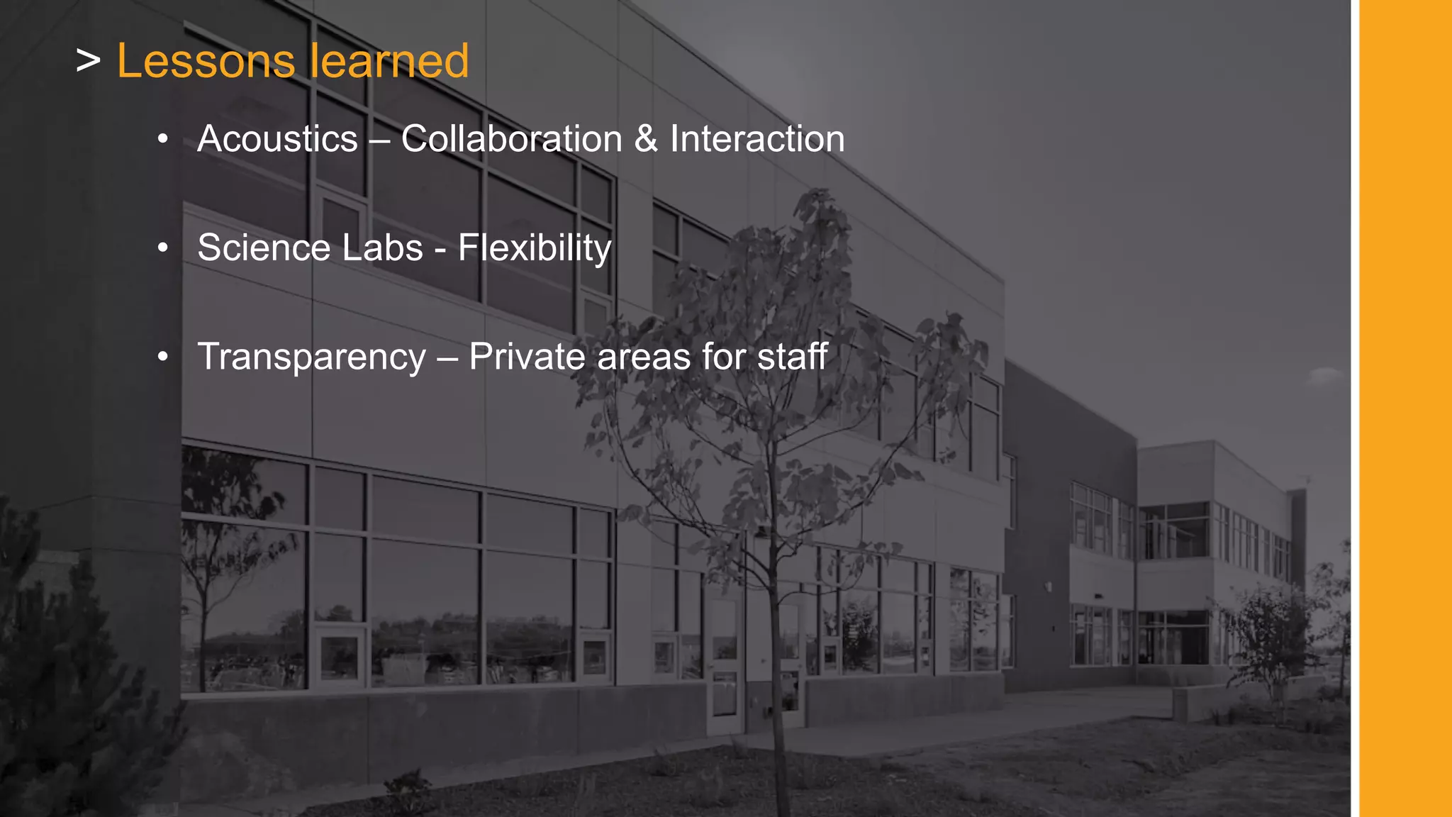 • Acoustics – Collaboration & Interaction
• Science Labs - Flexibility
• Transparency – Private areas for staff
> Lessons learned
 