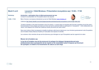 11
Mardi 5 avril Lausanne / Hôtel Mirabeau / Présentation écosystème aaa / 15:00 – 17:00
Salon Empire
Workshop Introduction - participation libre et offerte gracieusement par aaa
Consacré à la présentation de l’Ecosystème aaa et ses espaces
16:00 – 17:30 Merci d’honorer vos boissons directement au bar de l’Hôtel Mirabeau www.mirabeau.ch
Littérature http://www2.deloitte.com/us/en/pages/operations/articles/business-ecosystems-come-of-age-video.html
“A historic transition in the world of business in the 21st century : In recent years an important idea has been spreading around the world –
that businesses of many shapes and sizes can thrive and serve customers better as participants in “ecosystems” – more collaborative and
varied, more adaptive and nimble than traditional industry structures and value chains.”
Nous vous invitons à faire connaissance mutuelle et optimiser cette heure et demie pour vous introduire gracieusement notre Ecosystème
de la Fondation Abissa Alliances Academy et l’articulation des espaces et activités.
Les «anciens» et/ou membres de aaa sont les bienvenus pour témoigner en quoi l’Ecosystème aaa leur apporte de la valeur.
Mission de la fondation aaa
Le but de la Fondation aaa est de promouvoir le partage et le dialogue intergénérationnel entre
professionnels dans la perspective de les inspirer en les rassemblant autour d’espaces qui favorisent
les synergies, la création et la transmission de valeurs au sens large
 