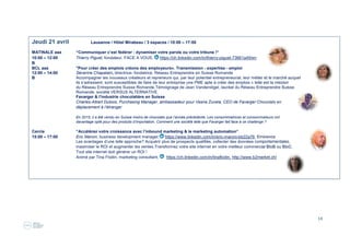 14
Jeudi 21 avril Lausanne / Hôtel Mirabeau / 3 espaces / 10:00 – 17:00
MATINALE aaa “Communiquer c’est fédérer : dynamiser votre parole ou votre tribune !“
10:00 – 12:00 Thierry Piguet, fondateur, FACE A VOUS, https://ch.linkedin.com/in/thierry-piguet-73661a49/en
B
BCL aaa "Pour créer des emplois créons des employeurs». Transmission - expertise - emploi
12:00 – 14:00 Séverine Chapalain, directrice- fondatrice, Réseau Entreprendre en Suisse Romande
B Accompagner les nouveaux créateurs et repreneurs qui, par leur potentiel entrepreneurial, leur métier et le marché auquel
ils s’adressent, sont susceptibles de faire de leur entreprise une PME apte à créer des emplois » telle est la mission
du Réseau Entreprendre Suisse Romande.Témoignage de Jean Vanderstigel, lauréat du Réseau Entreprendre Suisse
Romande, société VERSUS ALTERNATIVE.
Favarger & l'industrie chocolatière en Suisse
Charles-Albert Dubois, Purchasing Manager, ambassadeur pour Vesna Zuvela, CEO de Favarger Chocolats en
déplacement à l’étranger
En 2015, il a été vendu en Suisse moins de chocolats que l’année précédente. Les consommatrices et consommateurs ont
davantage opté pour des produits d’importation. Comment une société telle que Favarger fait face à ce challenge ?
Cercle “Accélérez votre croissance avec l’inbound marketing & le marketing automation“
15:00 – 17:00 Eric Maroni, business development manager, https://www.linkedin.com/in/eric-maroni-bb22a78, Eminence
Les avantages d’une telle approche? Acquérir plus de prospects qualifiés, collecter des données comportementales,
maximiser le ROI et augmenter les ventes.Transformez votre site internet en votre meilleur commercial BtoB ou BtoC.
Tout site internet doit générer un ROI !
Animé par Tina Flodin, marketing consultant, https://ch.linkedin.com/in/tinaflodin, http://www.b2market.ch/
 