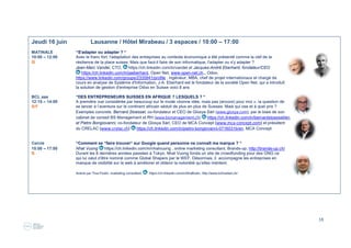 18
Jeudi 16 juin Lausanne / Hôtel Mirabeau / 3 espaces / 10:00 – 17:00
MATINALE “S'adapter ou adapter ? “
10:00 – 12:00 Avec le franc fort, l'adaptation des entreprises au contexte économique a été présenté comme la clef de la
B résilience de la place suisse. Mais que faut-il faire de son informatique, l'adapter ou s'y adapter ?
Jean-Marc Vandel, CTO, https://ch.linkedin.com/in/vandel et Jacques-André Eberhard, fondateur/CEO
https://ch.linkedin.com/in/jaeberhard, Open Net, www.open-net.ch., Odoo,
https://www.linkedin.com/groups/2335841/profile , ingénieur, MBA, chef de projet internationaux et chargé de
cours en analyse de Système d'Information, J-A. Eberhard est le fondateur de la société Open Net, qui a introduit
la solution de gestion d'entreprise Odoo en Suisse voici 8 ans
BCL aaa “DES ENTREPRENEURS SUISSES EN AFRIQUE ? LESQUELS ? “
12:15 – 14:00 A première vue considérée par beaucoup sur le mode «bonne idée, mais pas (encore) pour moi », la question de
B/F se lancer à l’aventure sur le continent africain séduit de plus en plus de Suisses. Mais qui ose et à quel prix ?
Exemples concrets. Bernard Stoessel, co-fondateur et CEO de Glosya Sàrl (www.glosya.com), par le biais de son
cabinet de conseil BS Management et RH (www.bsmanagement.ch) https://ch.linkedin.com/in/bernardstoessel/en,
et Pietro Bongiovanni, co-fondateur de Glosya Sàrl, CEO de MCA Concept (www.mca-concept.com) et président
du CRELAC (www.crelac.ch) https://ch.linkedin.com/in/pietro-bongiovanni-0716031b/en, MCA Concept
Cercle “Comment se “faire trouver“ sur Google quand personne ne connaît ma marque ? “
15:00 – 17:00 Nhat Vuong https://ch.linkedin.com/in/nhatvuong , online marketing consultant, Brands-up, http://brands-up.ch/
B Durant les 8 dernières années passées à Tokyo, Nhat Vuong fonda un site de crowdfunding pour des ONG ce
qui lui valut d’être nominé comme Global Shapers par le WEF. Désormais, il accompagne les entreprises en
manque de visibilité sur le web à améliorer et obtenir la notoriété qu’elles méritent.
Animé par Tina Flodin, marketing consultant, https://ch.linkedin.com/in/tinaflodin, http://www.b2market.ch/
 