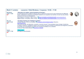 25
Jeudi 6 octobre Lausanne / Hôtel Mirabeau / 3 espaces / 10:00 – 17:00
MATINALE “ 7 bonnes raisons de sortir de sa zone de confort“
10:00 – 12:00 Patrice Desachy, https://ch.linkedin.com/in/desachypatrice/fr , www.marcudja.ch
B/F Dans un monde en disruption, celui qui est immobile recule. En 2005, Patrice Desachy, fonde Maracudja,
fruit de sa passion pour la création graphique. Prestataire de multinationale et partenaire d’un forum
économique, il oublie que rien n’est acquis. Frappé par la crise en 2009, il perd tout et doit sortir de sa zone de
confort... Quelques années plus tard, enrichi et fortifié par cette expérience, il en partage les leçons et motivations
avec des exemples concrets.
BCL aaa “Saul Factory Lausanne“
12:00 – 14:00 Destiné aux entrepreneurs réunissant des experts en droit (suisse et français), en corporate finance,
B/F en comptabilité et fiscalité et en technologie permettant aux entrepreneurs de poser toutes leurs questions aux experts
présents. L’approche se veut pluridisciplinaire afin de pouvoir couvrir tous les aspects du business concerné.
Fabien Ducommun, Fabrice Epstein et Benjamin Chouai, fondateurs, HDC Legal/Saul Associés, www.hdclegal.ch 
www.saul-associes.fr
Cercle Legal Lab avec Saul Factory
14:00 – 17:00 Après le BCL, un atelier destiné aux entrepreneurs réunissant des experts en droit (suisse et français), en corporate finance,
B/F en comptabilité et fiscalité et en technologie permettant aux entrepreneurs de poser toutes leurs questions aux experts
présents. L’approche se veut pluridisciplinaire afin de pouvoir couvrir tous les aspects du business concerné.
Fabien Ducommun, Fabrice Epstein et Benjamin Chouai, fondateurs, HDC Legal/Saul Associés,
Axel Pasqualini, Mathieu Chamorel, https://apptitude.ch/ , www.dynsa.ch
 