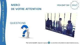 QUESTIONS
MERCI
DE VOTRE ATTENTION
Pour suivre l’actualité, rejoignez le groupe ou consultez notre plateforme www.fondation-aaa.org