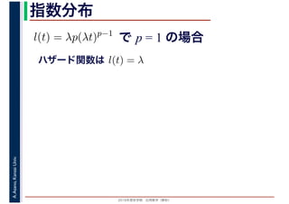 2016年度秋学期　応用数学（解析）
A.Asano,KansaiUniv. 指数分布
で p = 1 の場合l(t) = λp(λt)p−1
ハザード関数は l(t) = λ
 
