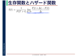 2016年度秋学期　応用数学（解析）
A.Asano,KansaiUniv. 生存関数とハザード関数
=
1
P(T > t)
lim
∆→0
F(t + ∆) − F(t)
∆
l(t)
 