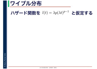 2016年度秋学期　応用数学（解析）
A.Asano,KansaiUniv. ワイブル分布
ハザード関数を l(t) = λp(λt)p−1
と仮定する
 