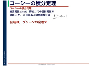 2016年度秋学期　応用数学（解析）
A.Asano,KansaiUniv. コーシーの積分定理
複素関数 f(z) が，領域 D での正則関数で
経路 C が， D 内にある閉曲線ならば
コーシーの積分定理
証明は，グリーンの定理で
ず
C
f(z)dz = 0
積分定
　 　
 