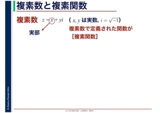 2016年度秋学期　応用数学（解析）
A.Asano,KansaiUniv. 複素数と複素関数
複素数で定義された関数が
［複素関数］
複素数
実部
z = x + yi i =
√
−1（ x, y は実数，　　　）
 