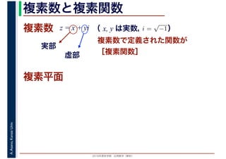 2016年度秋学期　応用数学（解析）
A.Asano,KansaiUniv. 複素数と複素関数
複素数で定義された関数が
［複素関数］
複素数
虚部
実部
z = x + yi i =
√
−1（ x, y は実数，　　　）
複素平面
 