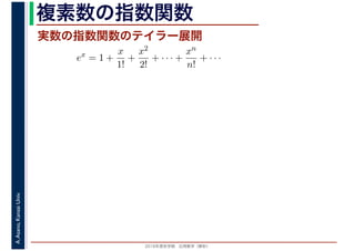 2016年度秋学期　応用数学（解析）
A.Asano,KansaiUniv. 複素数の指数関数
実数の指数関数のテイラー展開
ex
= 1 +
x
1!
+
x2
2!
+ · · · +
xn
n!
+ · · ·
 