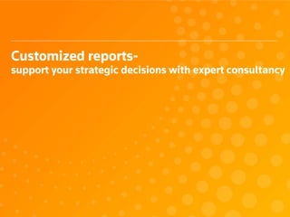Customized reports-
support your strategic decisions with expert consultancy
 