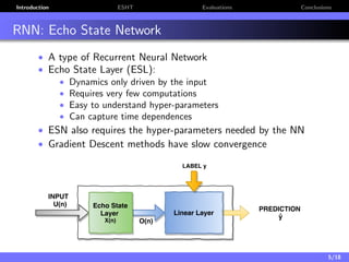 Introduction ESHT Evaluations Conclusions
RNN: Echo State Network
• A type of Recurrent Neural Network
• Echo State Layer ...