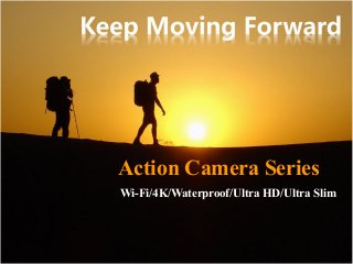 Action Camera Series
Wi-Fi/4K/Waterproof/Ultra HD/Ultra Slim
 