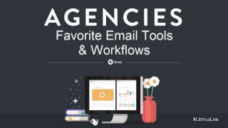 Agencies' Favorite Email
Tools & Workflows
#LitmusLive
 