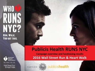Publicis Health RUNS NYC
Campaign overview and fundraising results
2016 Wall Street Run & Heart Walk
 