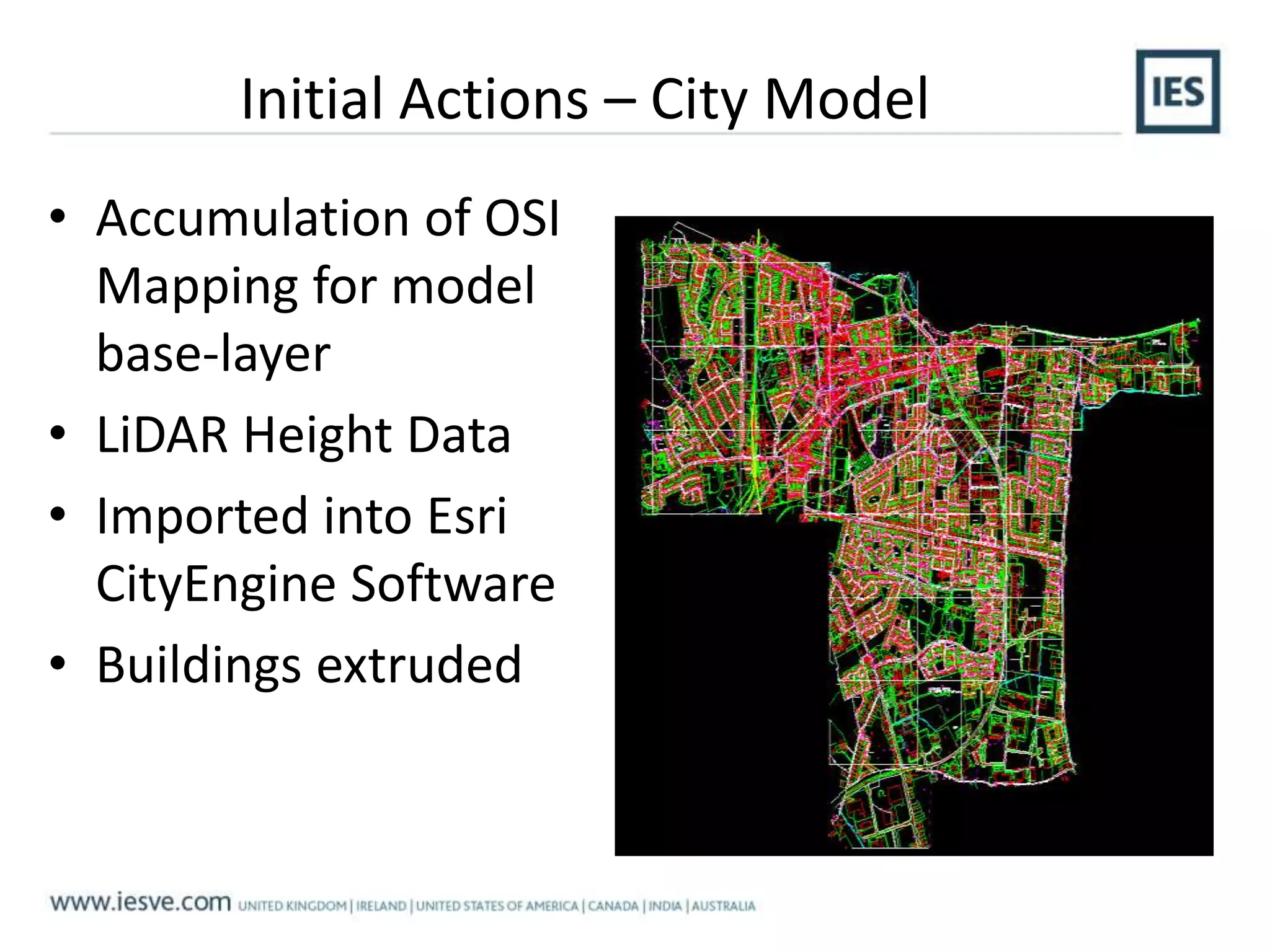 Initial Actions – City Model
• Accumulation of OSI
Mapping for model
base-layer
• LiDAR Height Data
• Imported into Esri
CityEngine Software
• Buildings extruded
 
