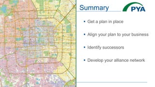 Summary
 Get a plan in place
 Align your plan to your business
 Identify successors
 Develop your alliance network
 