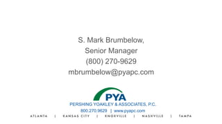 PERSHING YOAKLEY & ASSOCIATES, P.C.
800.270.9629 | www.pyapc.com
S. Mark Brumbelow,
Senior Manager
(800) 270-9629
mbrumbelow@pyapc.com
 