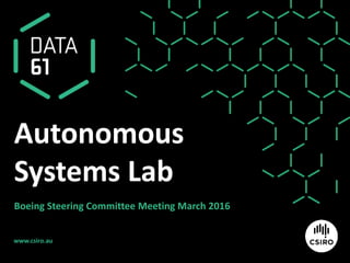 www.csiro.au
Autonomous
Systems Lab
Boeing Steering Committee Meeting March 2016
 