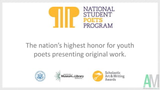 The nation’s highest honor for youth
poets presenting original work.
 