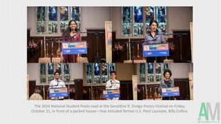 The 2016 National Student Poets read at the Geraldine R. Dodge Poetry Festival on Friday,
October 21, in front of a packed house—that included former U.S. Poet Laureate, Billy Collins.
 