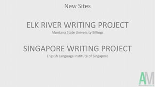 New Sites
ELK RIVER WRITING PROJECT
Montana State University Billings
SINGAPORE WRITING PROJECT
English Language Institute of Singapore
 