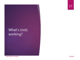 What’s (not)
working?
2016/05/05Next Generation Consultants
17
 